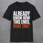 0543 Already Know How This Ends. What Time? | Funny Dad T-Shirt | RustyDad