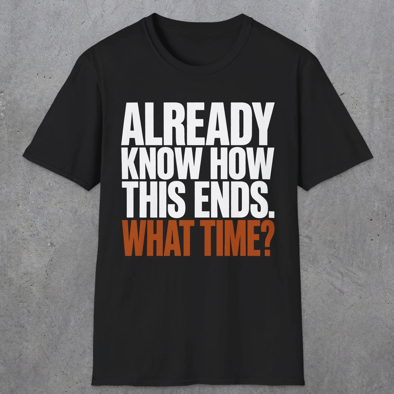 0543 Already Know How This Ends. What Time? | Funny Dad T-Shirt | RustyDad