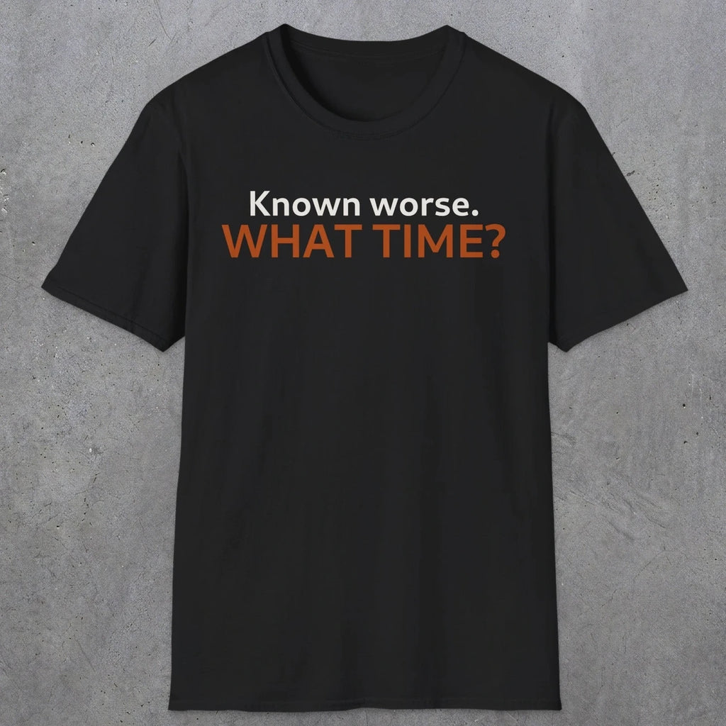 0541 Known Worse. What Time? | Funny Dad T-Shirt | RustyDad