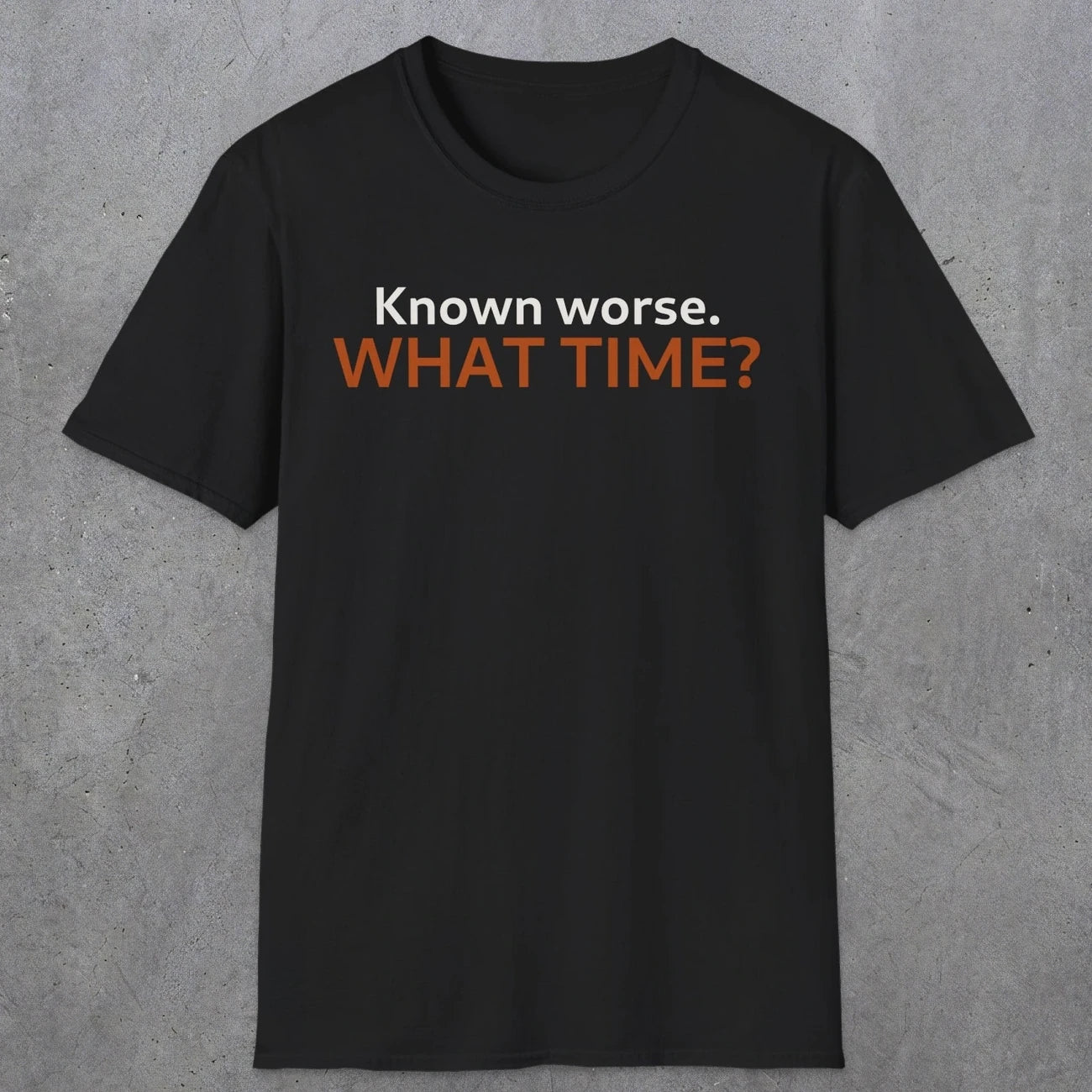 0541 Known Worse. What Time? | Funny Dad T-Shirt | RustyDad