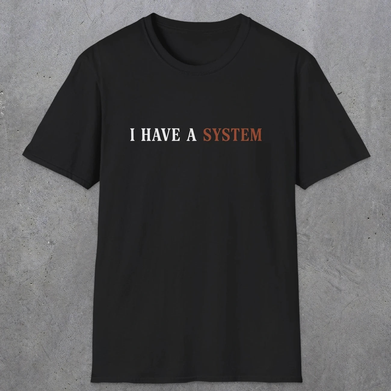 0038 I have a system | Funny Dad T-Shirt | RustyDad