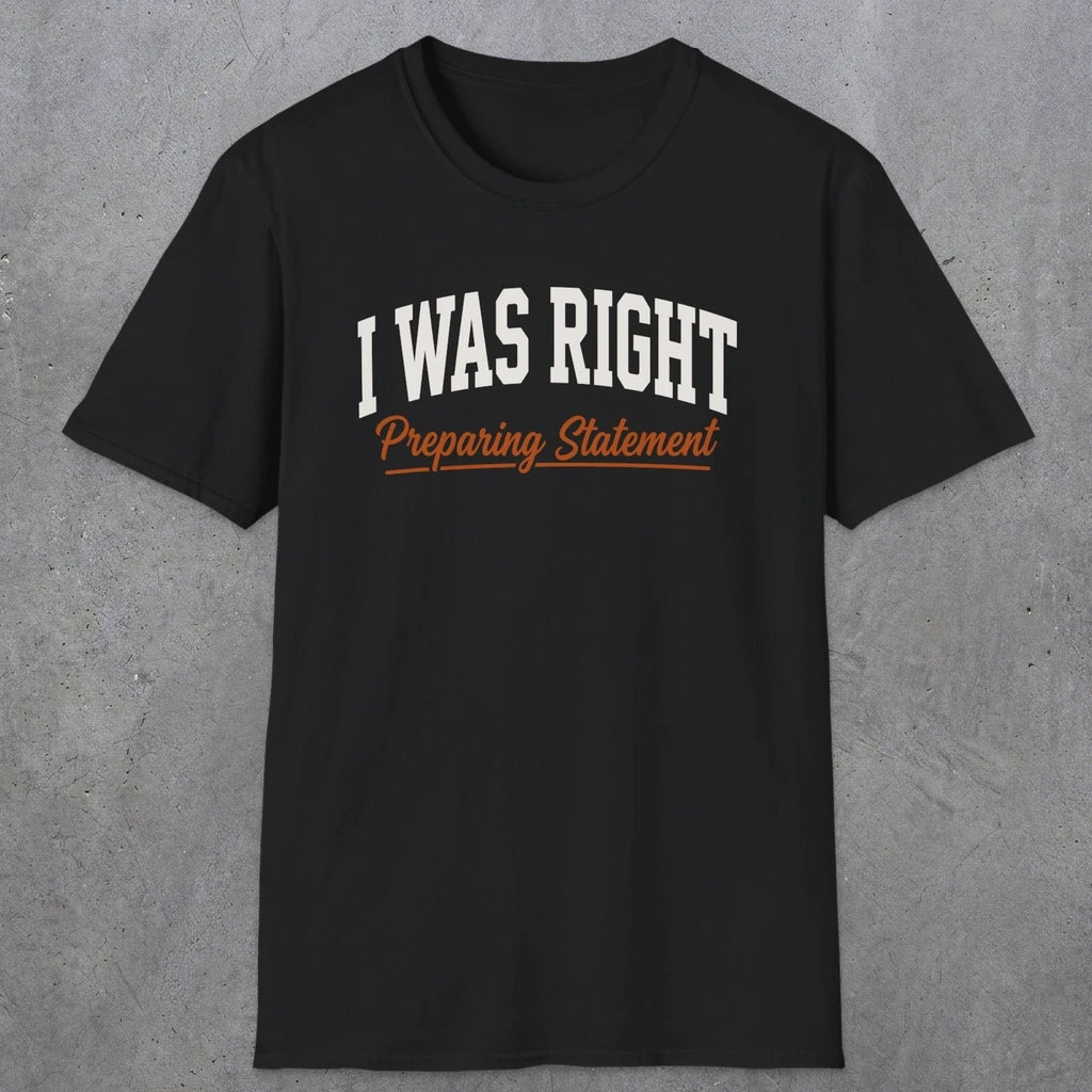 0405 I Was Right Preparing Statement | Funny Dad T-Shirt | RustyDad