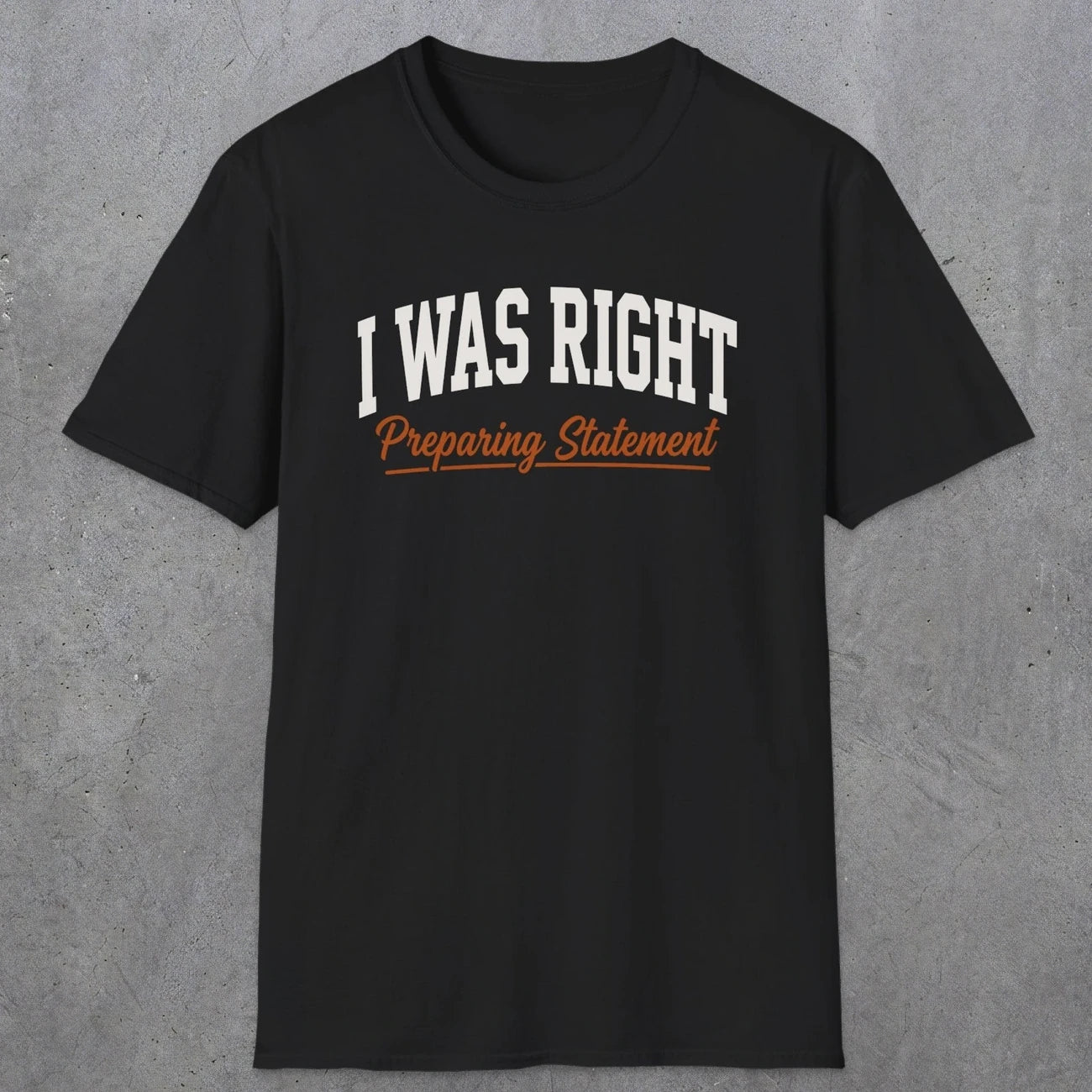 0405 I Was Right Preparing Statement | Funny Dad T-Shirt | RustyDad