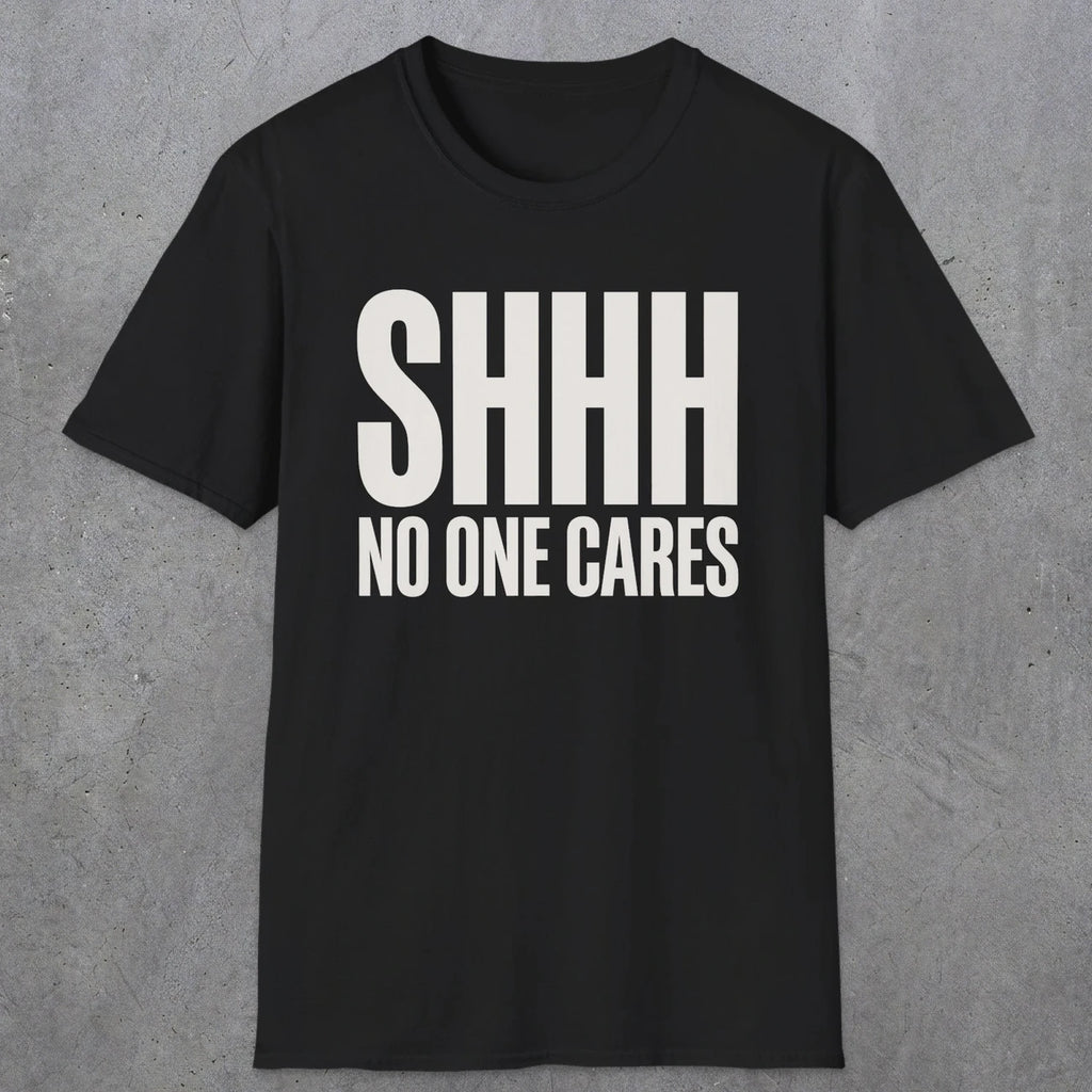 0510 Shhh No One Cares | Funny Dad T-Shirt | RustyDad