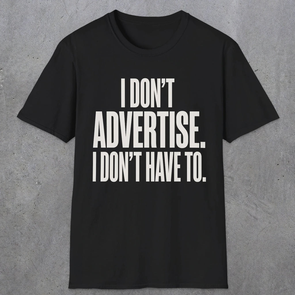 0151 I Dont Advertise I Dont Have To | Funny Dad T-Shirt | RustyDad