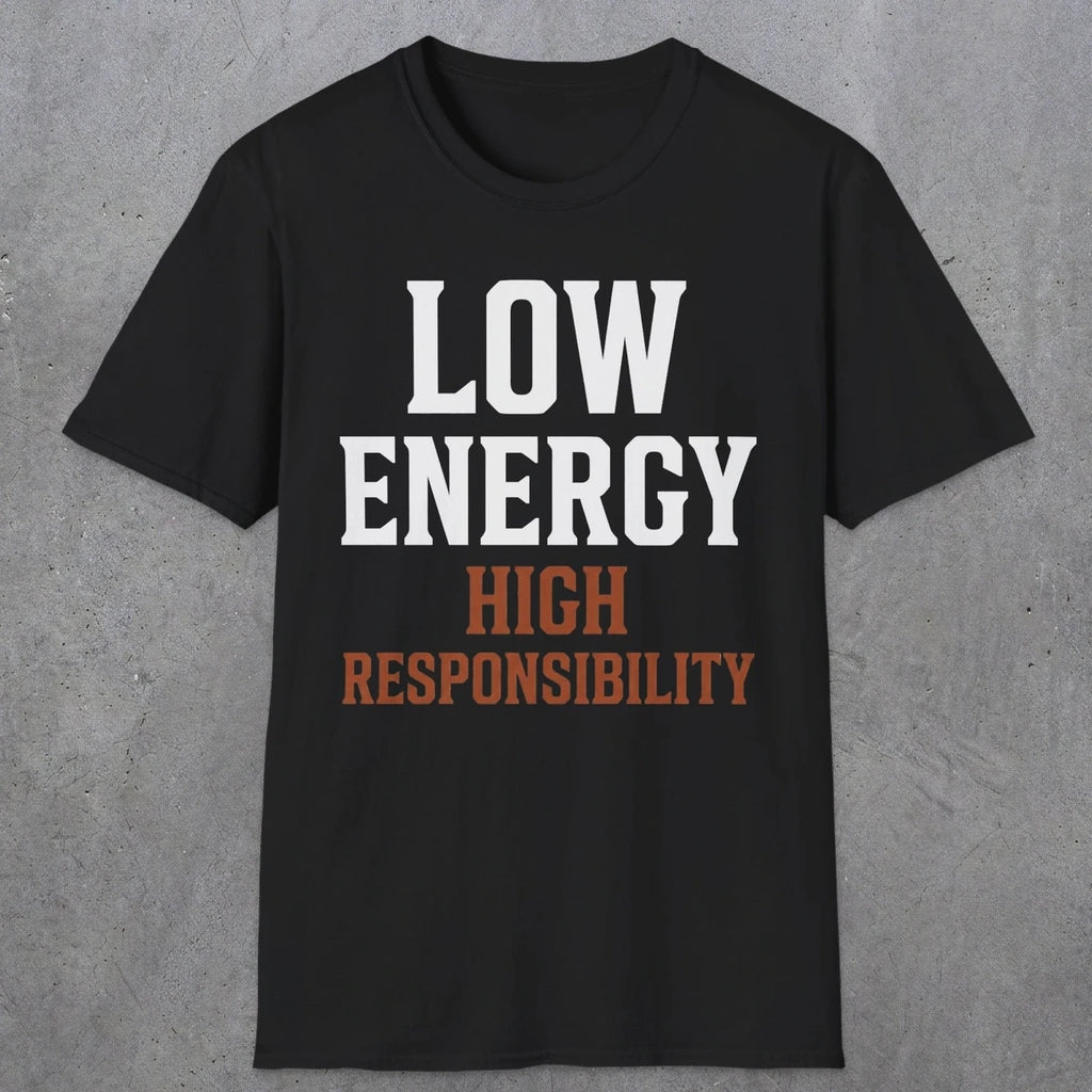 0022 Low energy high responsibility | Funny Dad T-Shirt | RustyDad