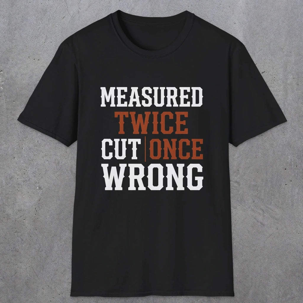 0037 Measured twice cut | once wrong | Funny Dad T-Shirt | RustyDad