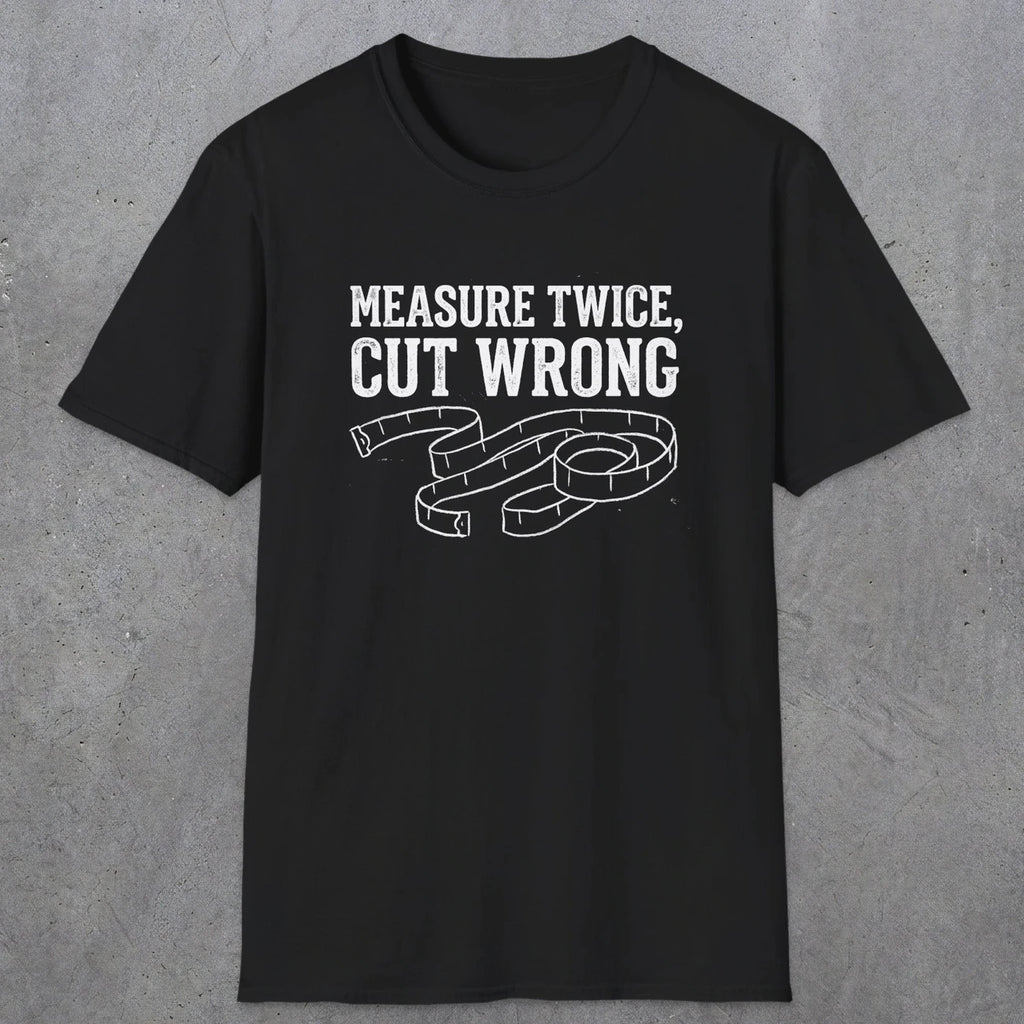 0065 Measure twice cut wrong | Funny Dad T-Shirt | RustyDad