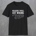 0065 Measure twice cut wrong | Funny Dad T-Shirt | RustyDad