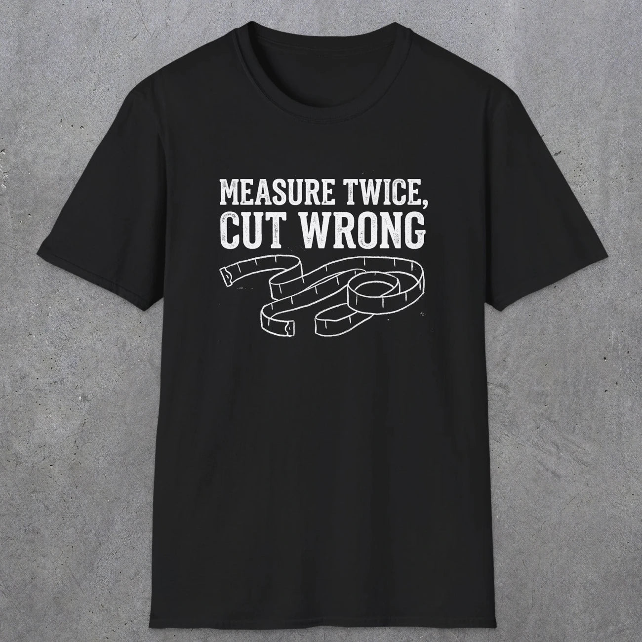 0065 Measure twice cut wrong | Funny Dad T-Shirt | RustyDad