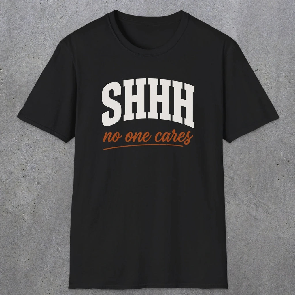 0515 Shhh No One Cares | Funny Dad T-Shirt | RustyDad