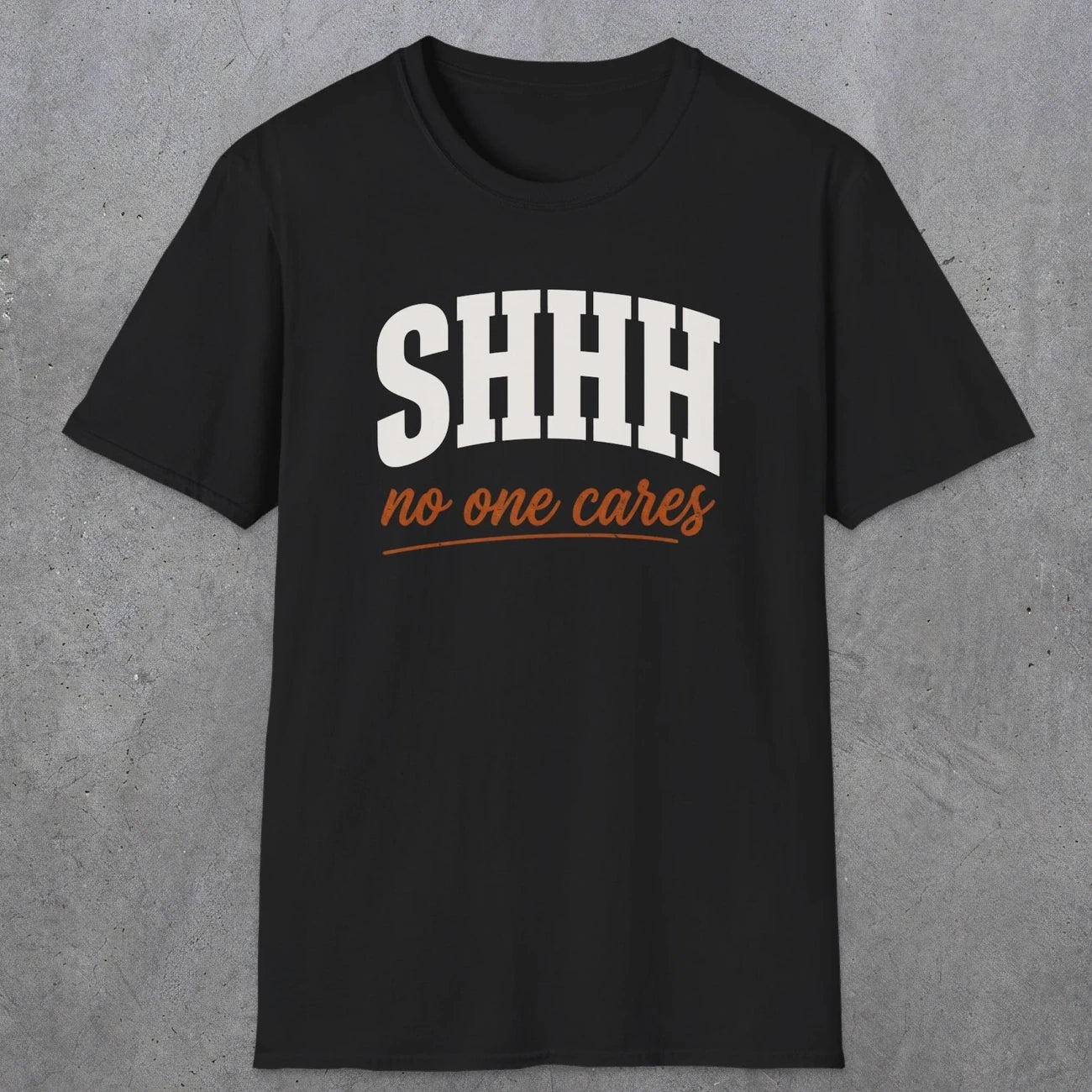 0515 Shhh No One Cares | Funny Dad T-Shirt | RustyDad