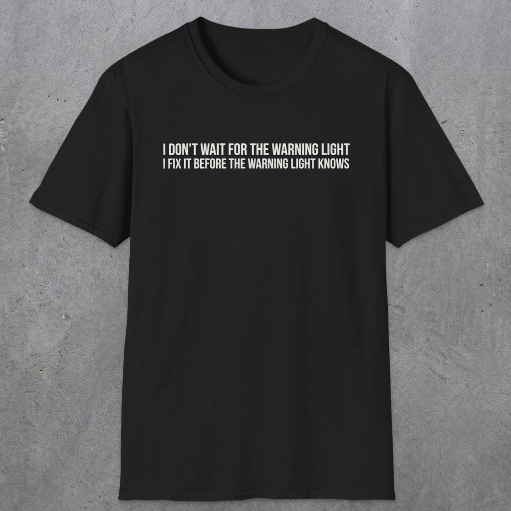 0110 I Dont Wait For The Warning Light I Fix It Before The Warning Light Knows | Funny Dad T-Shirt | RustyDad