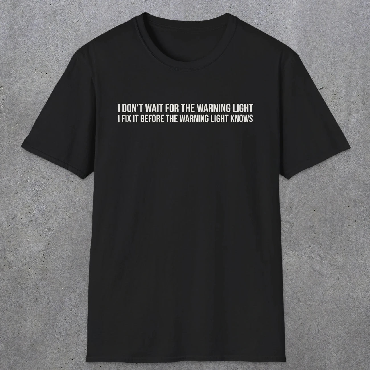 0110 I Dont Wait For The Warning Light I Fix It Before The Warning Light Knows | Funny Dad T-Shirt | RustyDad