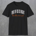0438 One Of Us Is Right. The Other One Is You | Funny Dad T-Shirt | RustyDad
