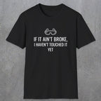 070 If it ain't broke I haven't touched it yet | Funny Dad T-Shirt | RustyDad
