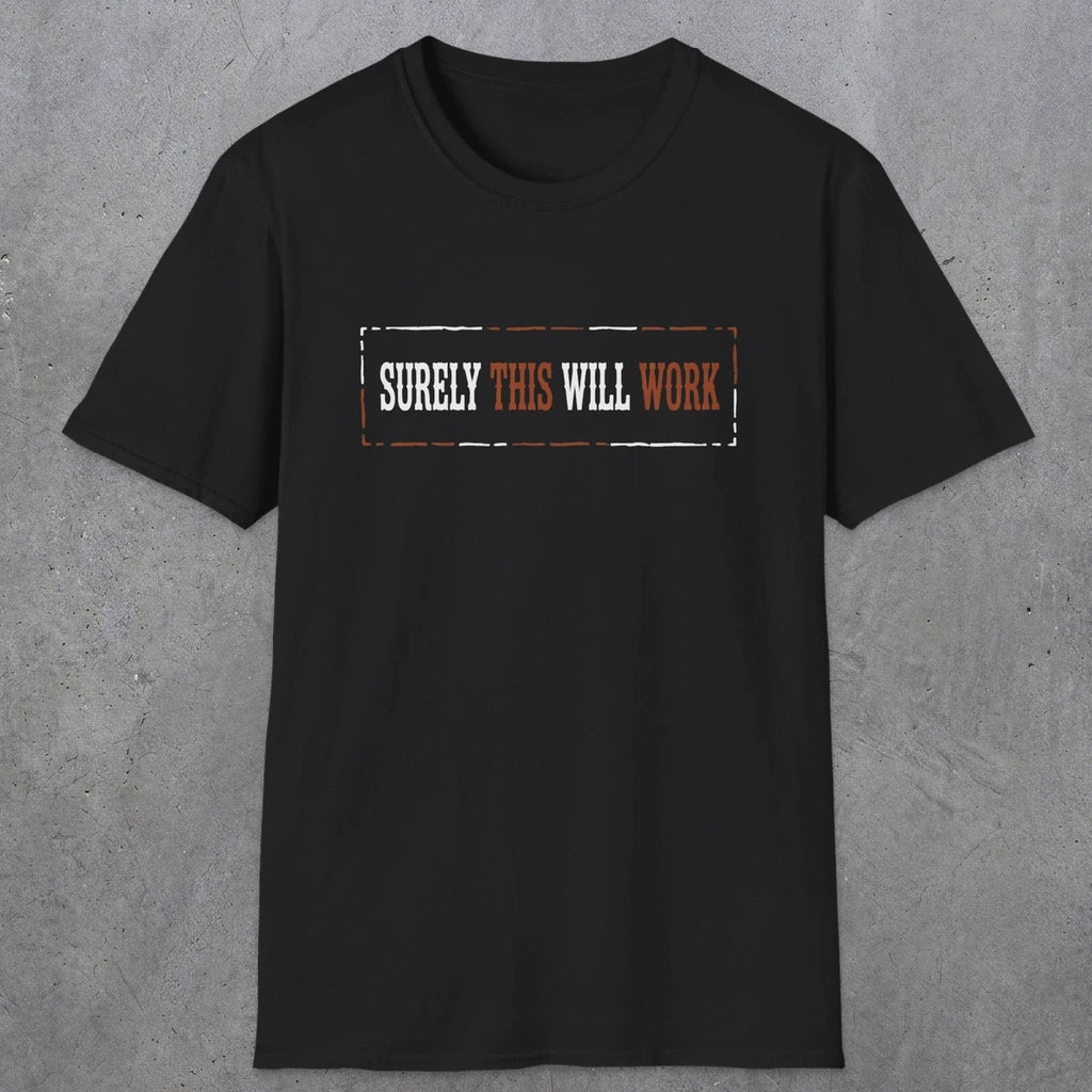 0041 Surely this will work | Funny Dad T-Shirt | RustyDad