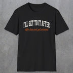0310 Ill Get To It After. After Has Not Yet Arrived | Funny Dad T-Shirt | RustyDad
