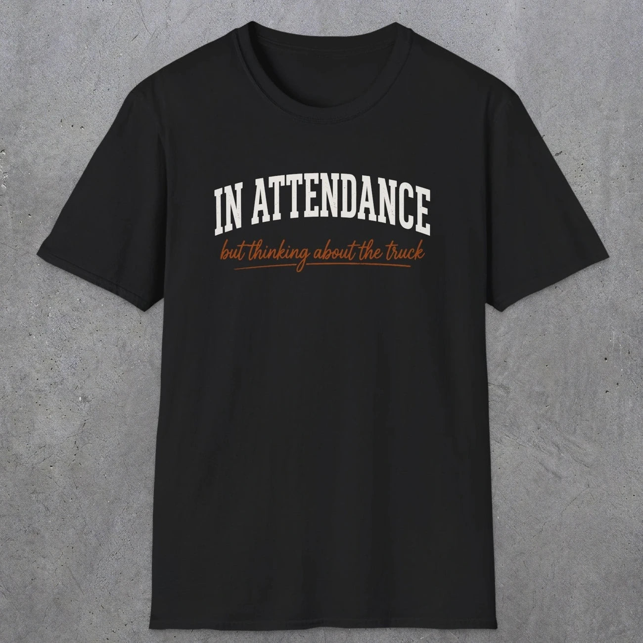 0353 In Attendance. But Thinking About The Truck | Funny Dad T-Shirt | RustyDad