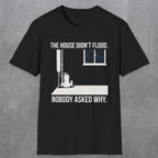 0104 The  House Didnt Flood Nobody Asked Why | Funny Dad T-Shirt | RustyDad