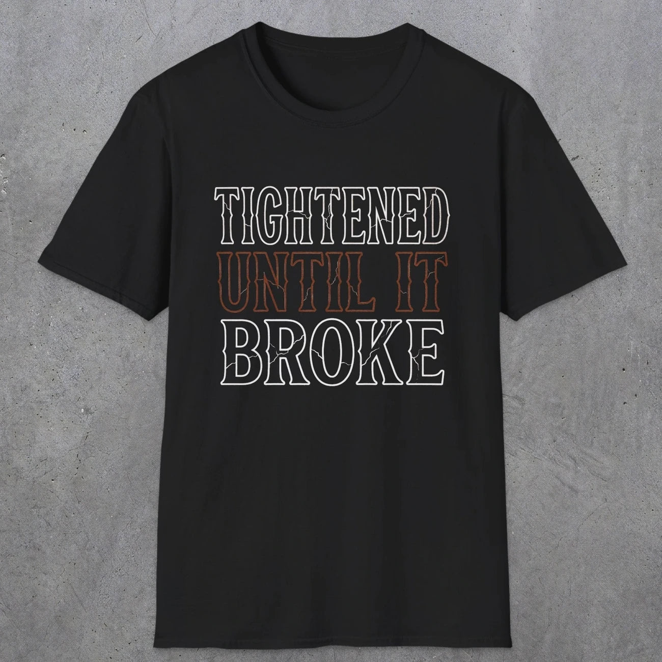 0039 Tightened until it broke | Funny Dad T-Shirt | RustyDad