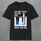 0103 You Didnt Notice The Sump Pump Until You Did | Funny Dad T-Shirt | RustyDad