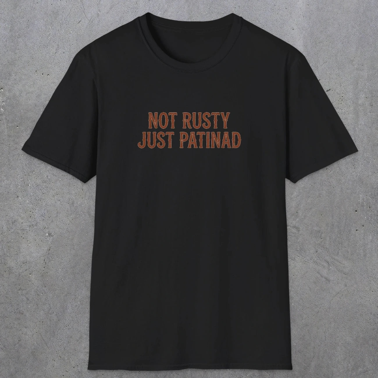 0047 Not rusty just patinad | Funny Dad T-Shirt | RustyDad
