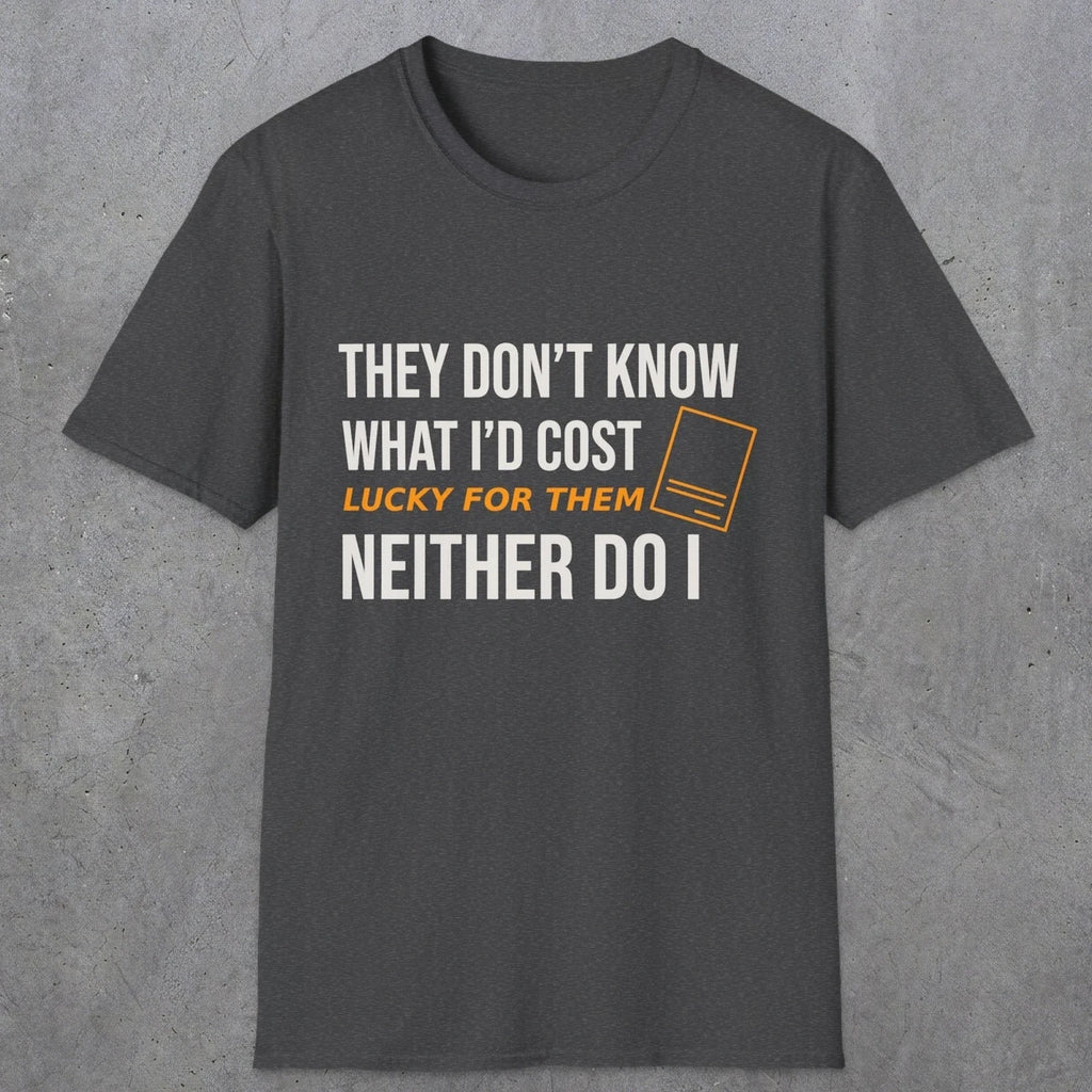 0147 They Dont Know What Id Cost Lucky For Them Neither Do I | Funny Dad T-Shirt | RustyDad
