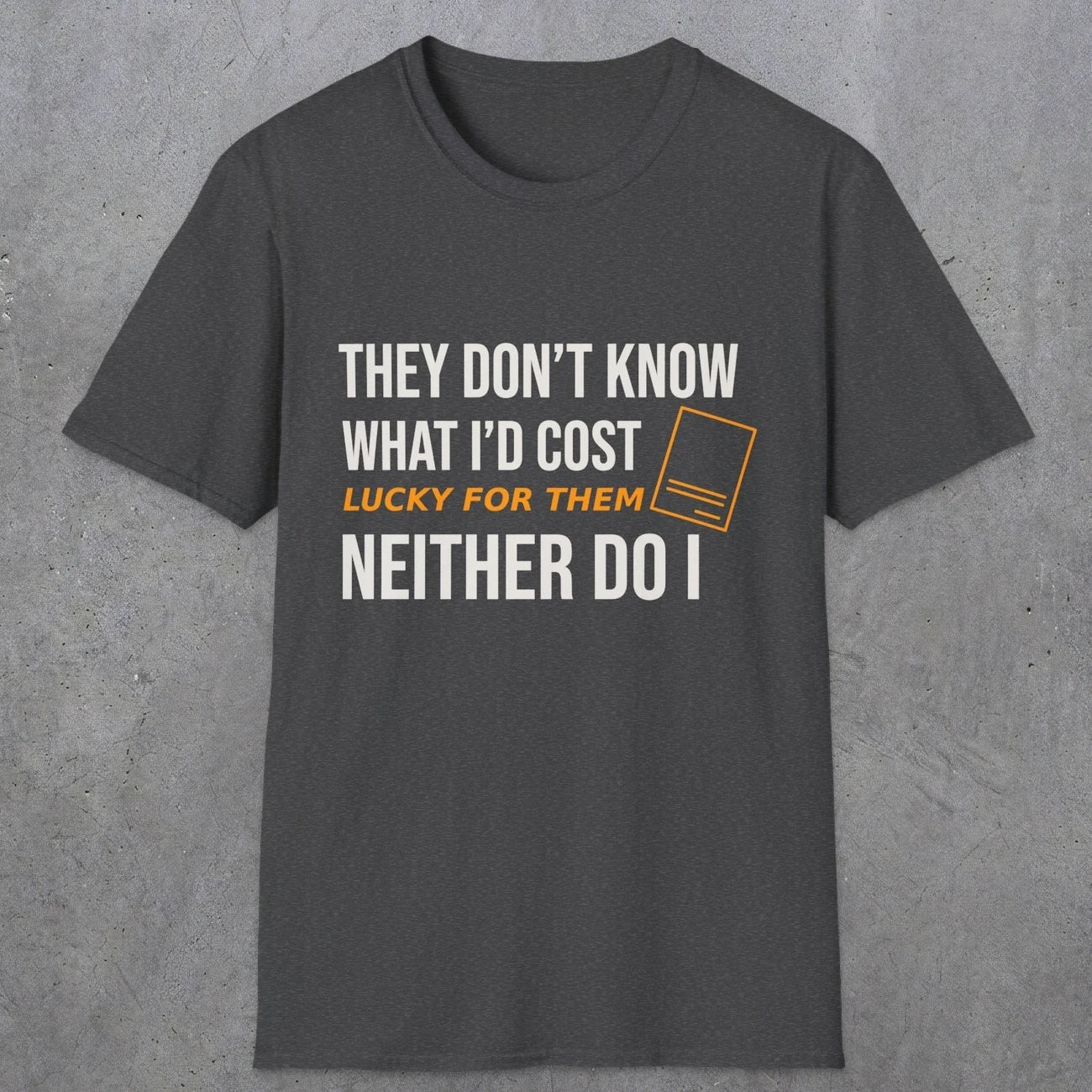 0147 They Dont Know What Id Cost Lucky For Them Neither Do I | Funny Dad T-Shirt | RustyDad