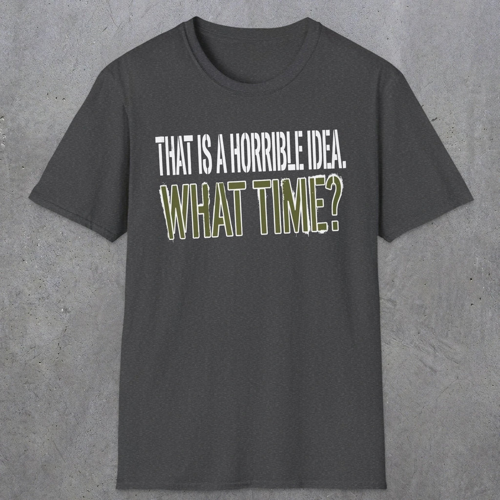 0534 That Is a Horrible Idea. What Time? | Funny Dad T-Shirt | RustyDad