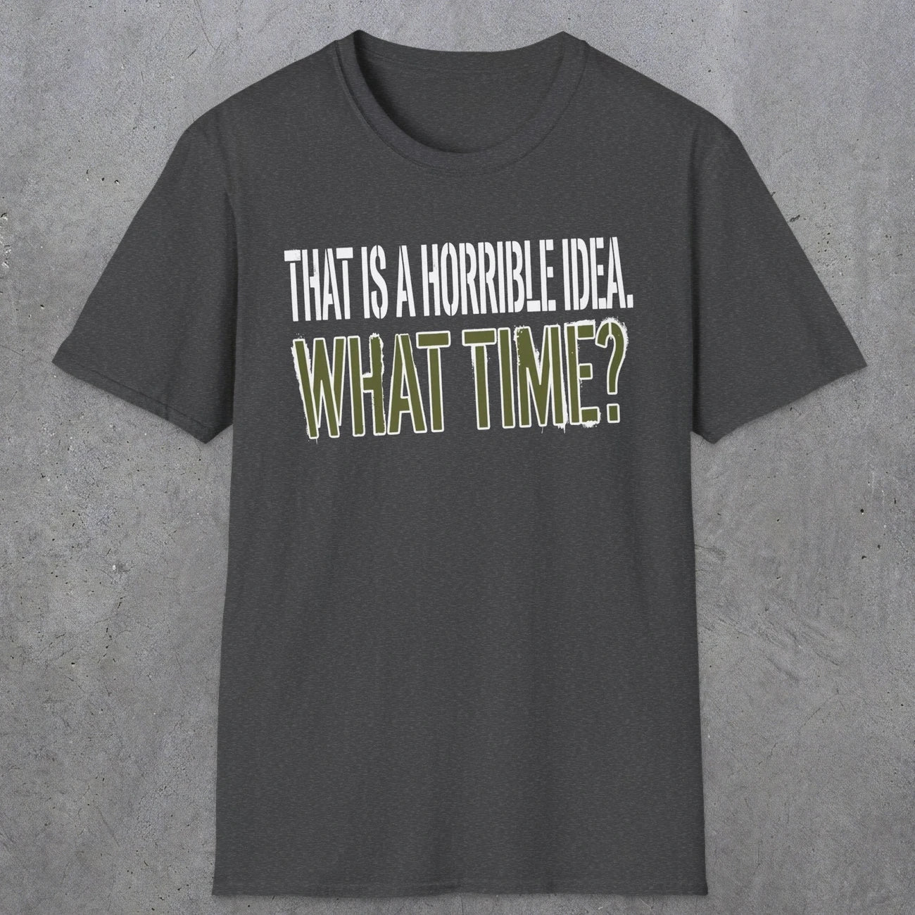 0534 That Is a Horrible Idea. What Time? | Funny Dad T-Shirt | RustyDad