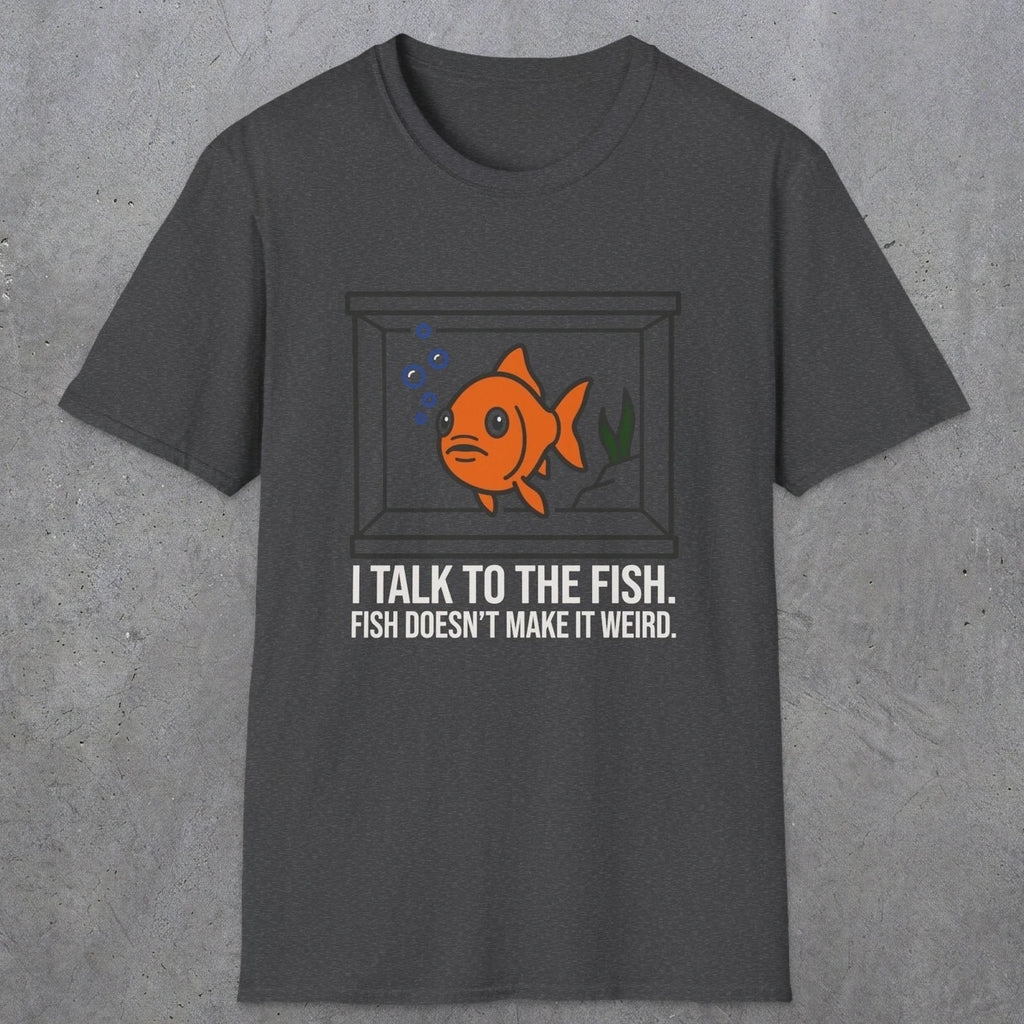 0237 I Talk To The Fish. Fish Doesn't Make It Weird | Funny Dad T-Shirt | RustyDad