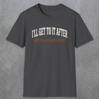 0310 Ill Get To It After. After Has Not Yet Arrived | Funny Dad T-Shirt | RustyDad