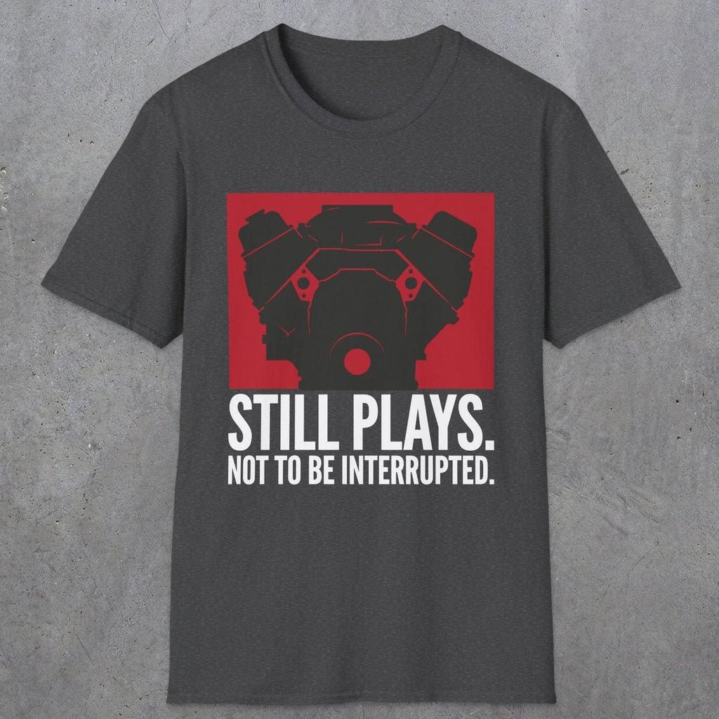 0553 Still Plays. Not to Be Interrupted. | Dad T-Shirt | RustyDad
