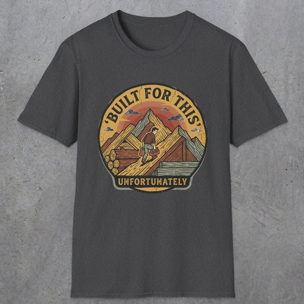 004 Built for this, unfortunately | Funny Dad T-Shirt | RustyDad