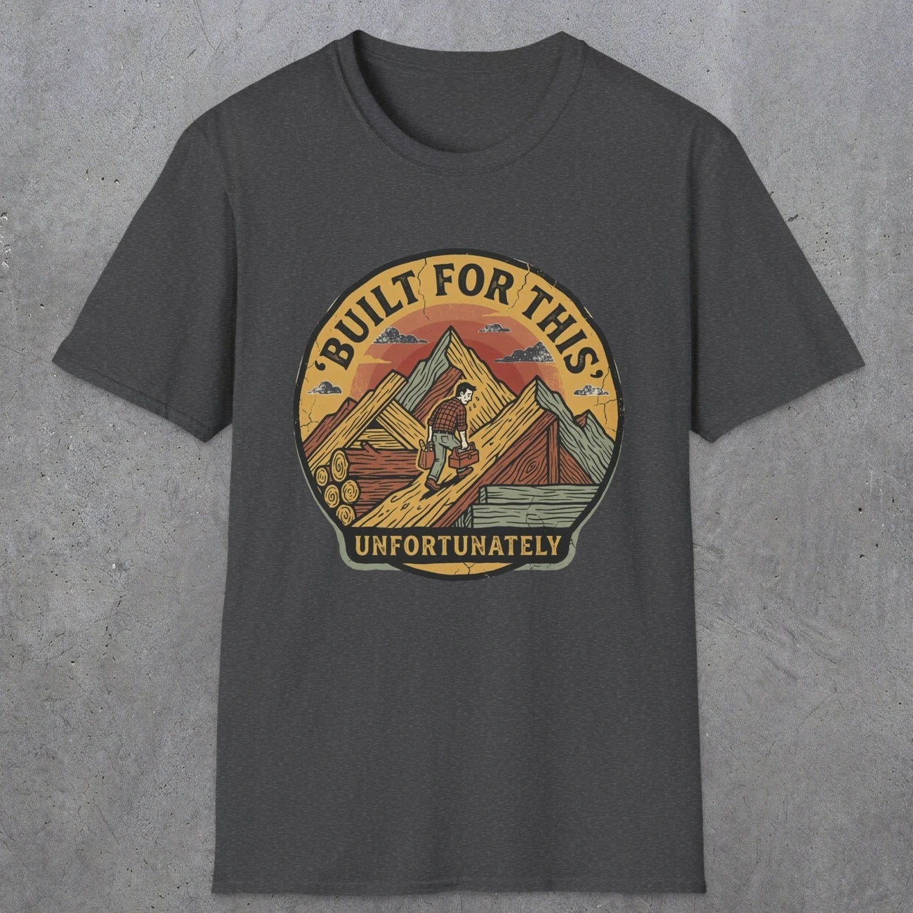 004 Built for this, unfortunately | Funny Dad T-Shirt | RustyDad