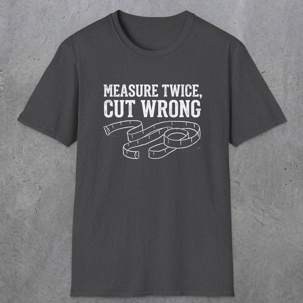 0065 Measure twice cut wrong | Funny Dad T-Shirt | RustyDad