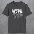 0065 Measure twice cut wrong | Funny Dad T-Shirt | RustyDad
