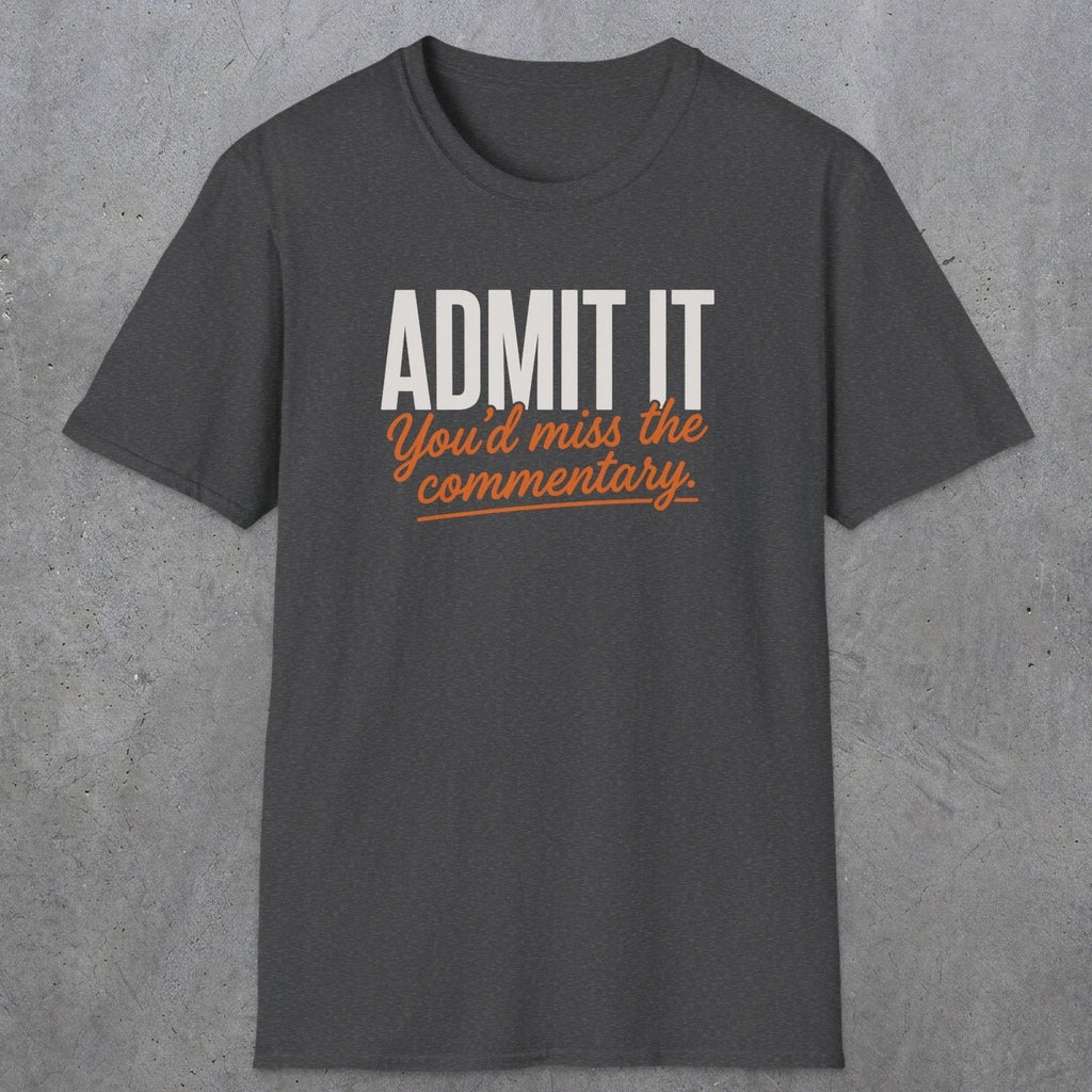 0657 Admit It, You'd Miss the Commentary | Funny Dad T-Shirt | RustyDad