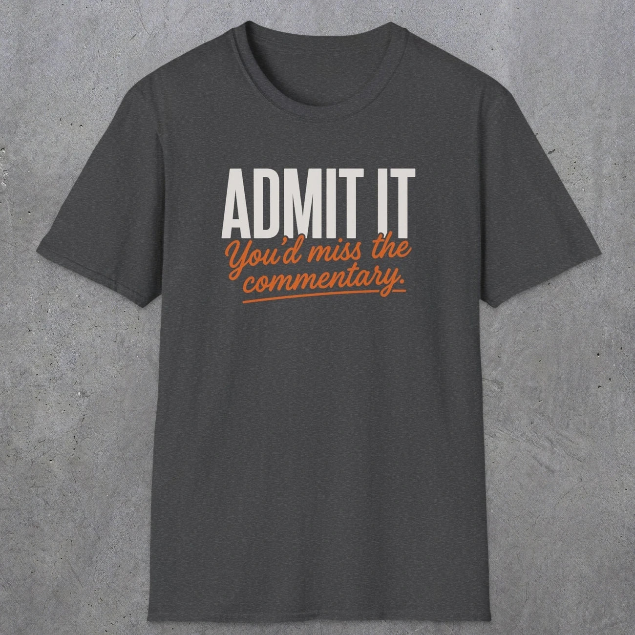 0657 Admit It, You'd Miss the Commentary | Funny Dad T-Shirt | RustyDad