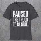 0343 Paused The Truck To Be Here | Funny Dad T-Shirt | RustyDad