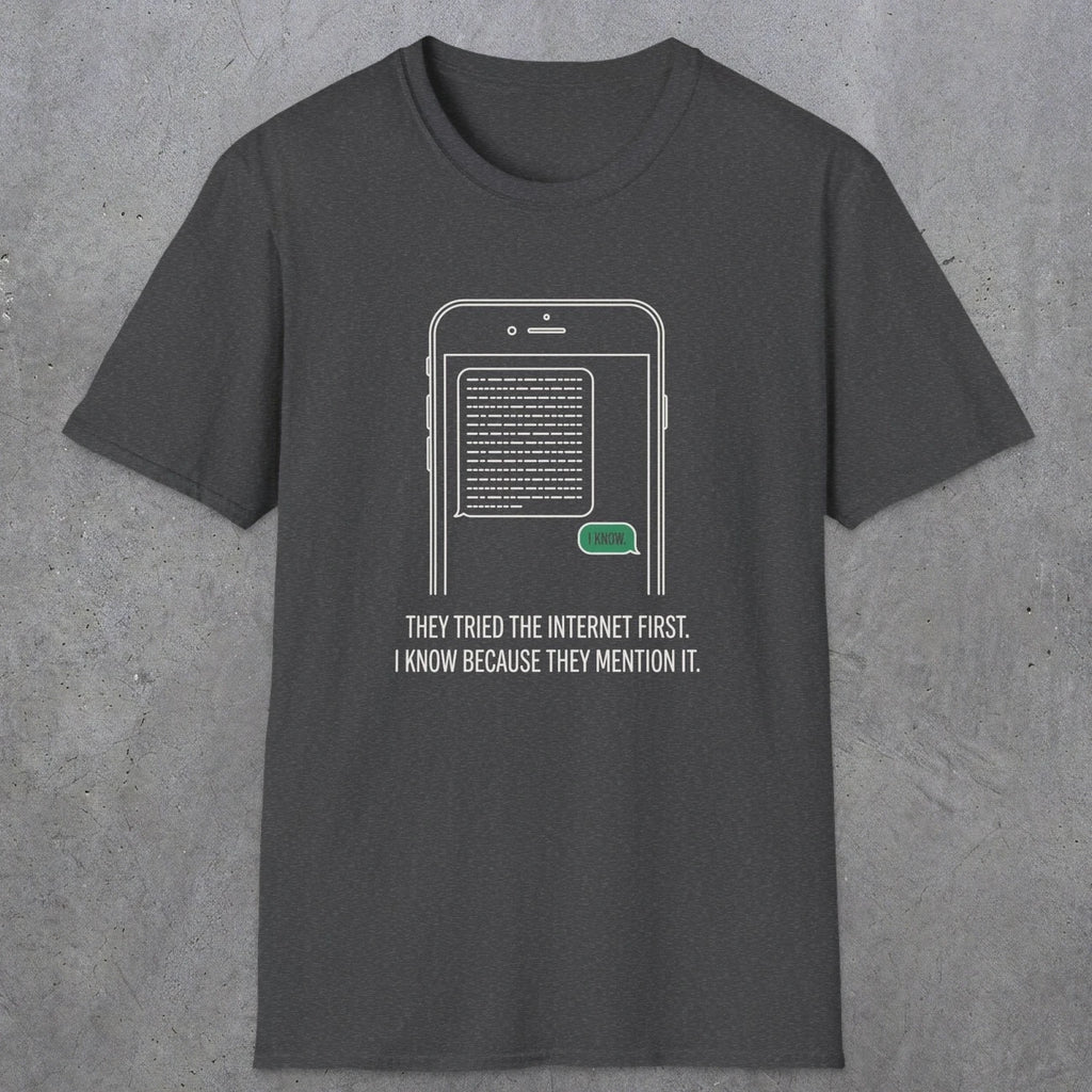 0142 They Tried The Internet First I Know Because They Mentioned It | Funny Dad T-Shirt | RustyDad