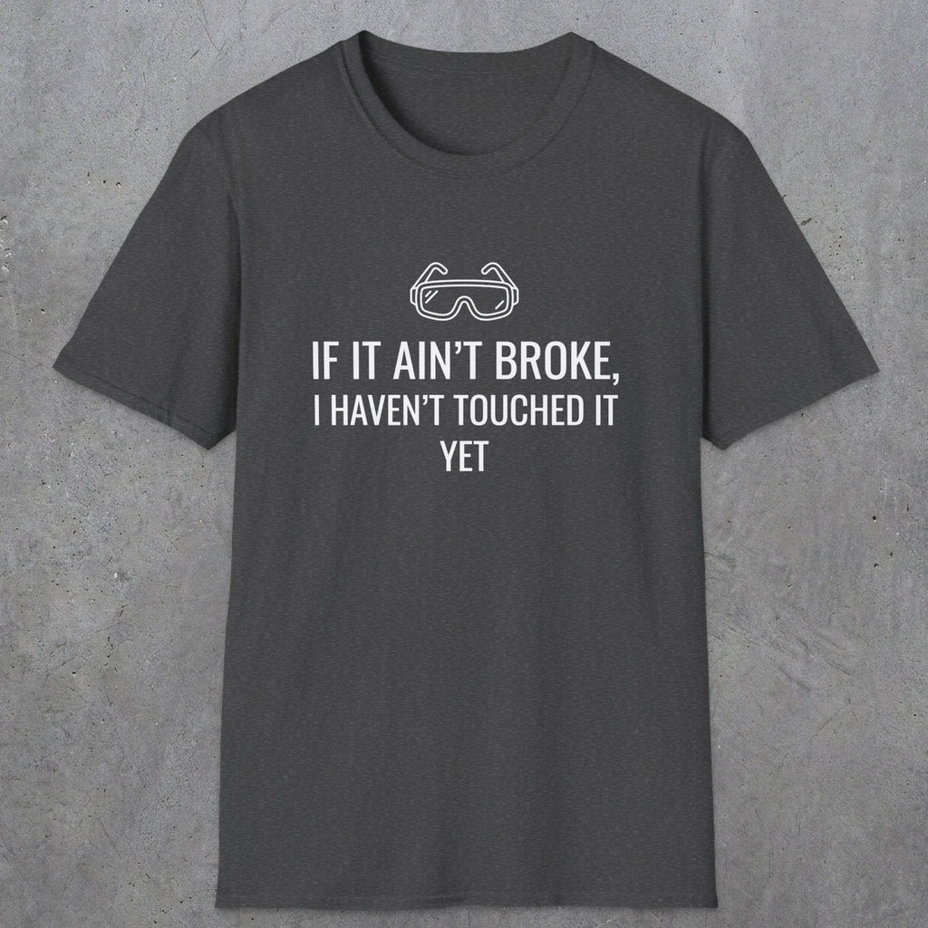 070 If it ain't broke I haven't touched it yet | Funny Dad T-Shirt | RustyDad