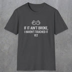 070 If it ain't broke I haven't touched it yet | Funny Dad T-Shirt | RustyDad