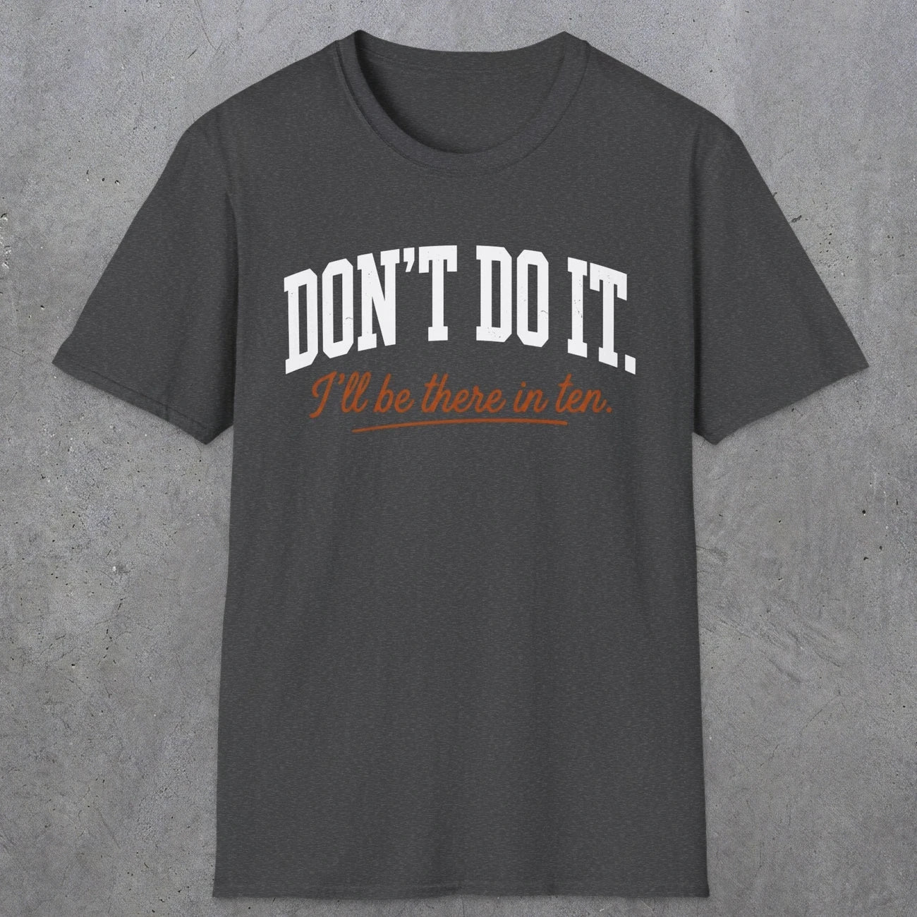 0539 Don't Do It. I'll Be There in Ten. | Funny Dad T-Shirt | RustyDad