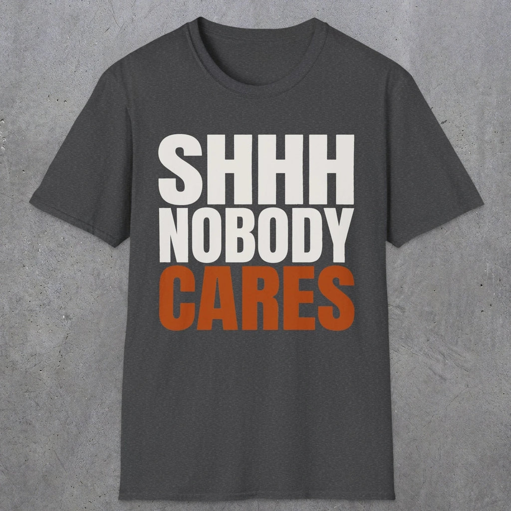 0516 Shhh Nobody Cares | Funny Dad T-Shirt | RustyDad