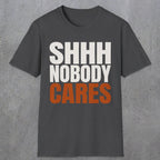 0516 Shhh Nobody Cares | Funny Dad T-Shirt | RustyDad