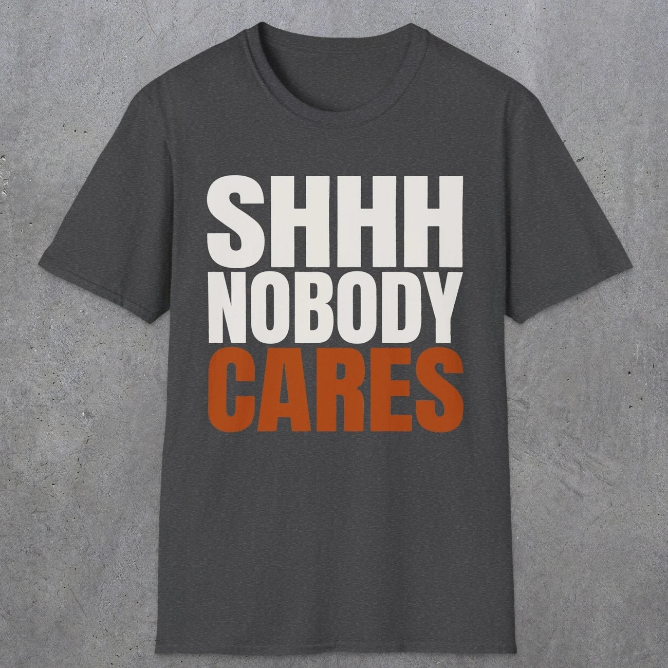 0516 Shhh Nobody Cares | Funny Dad T-Shirt | RustyDad
