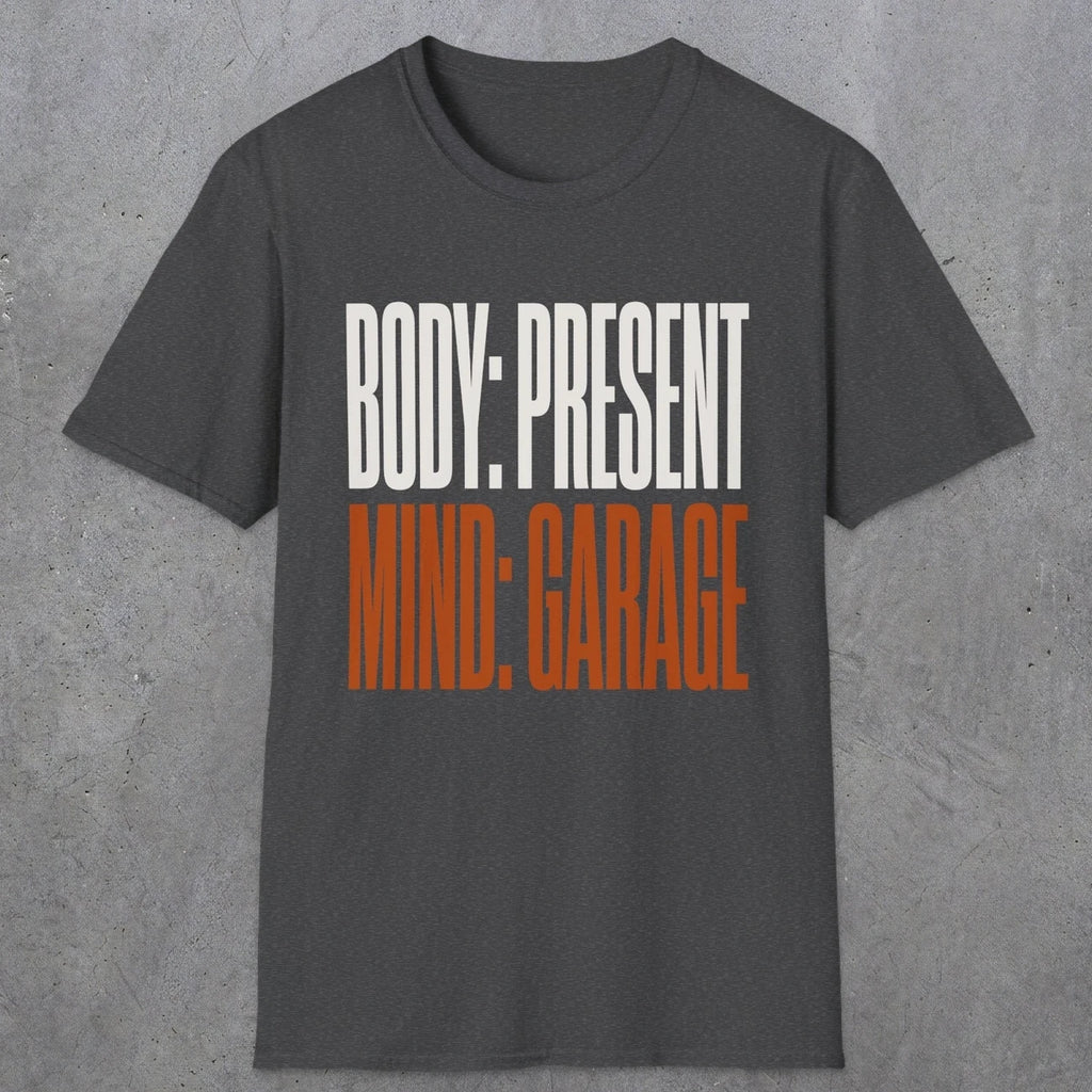 0354 Body Present. Mind Garage | Funny Dad T-Shirt | RustyDad