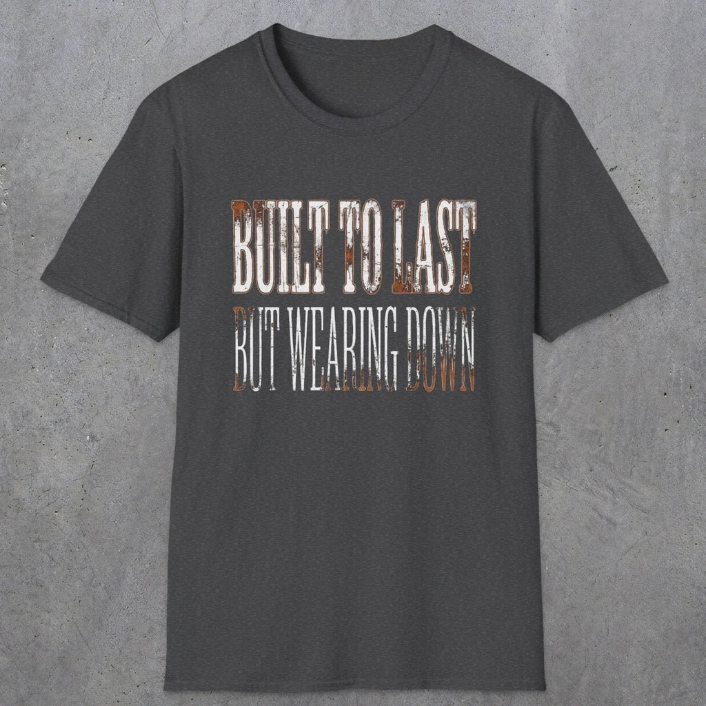 0049 Built to last but wearing down | Funny Dad T-Shirt | RustyDad